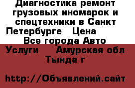 Диагностика,ремонт грузовых иномарок и спецтехники в Санкт-Петербурге › Цена ­ 1 500 - Все города Авто » Услуги   . Амурская обл.,Тында г.